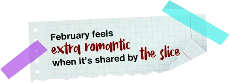 note Note saying "February feels extra romantic when it's shared by the slice," taped to a surface.