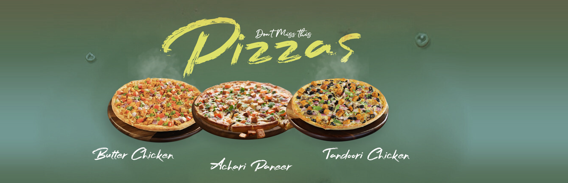 pizza1 Three pizzas: Butter Chicken, Achari Paneer, and Tandoori Chicken. "Don't Miss These Pizzas" text overlay.
